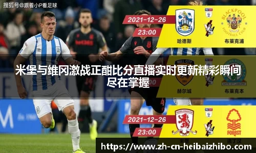 米堡与维冈激战正酣比分直播实时更新精彩瞬间尽在掌握