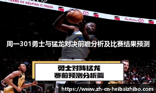 周一301勇士与猛龙对决前瞻分析及比赛结果预测